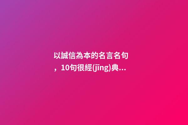 以誠信為本的名言名句，10句很經(jīng)典的勵志短句